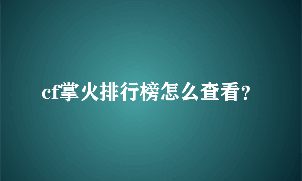 cf掌火排行榜怎么查看？