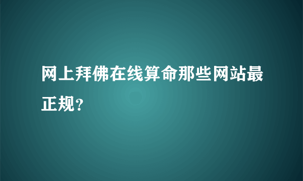 网上拜佛在线算命那些网站最正规？