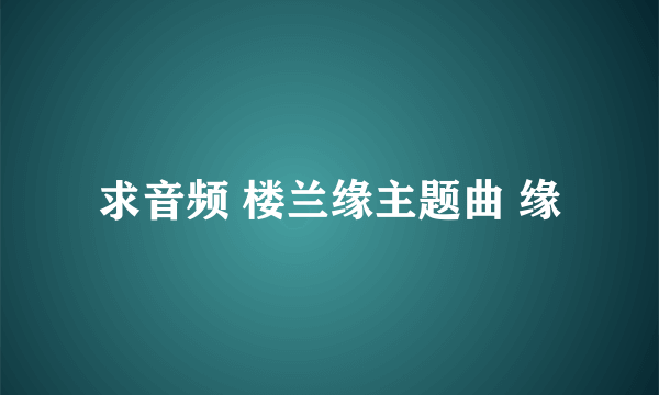 求音频 楼兰缘主题曲 缘