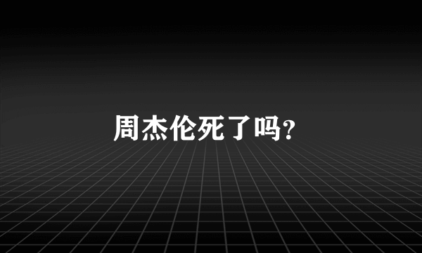 周杰伦死了吗？