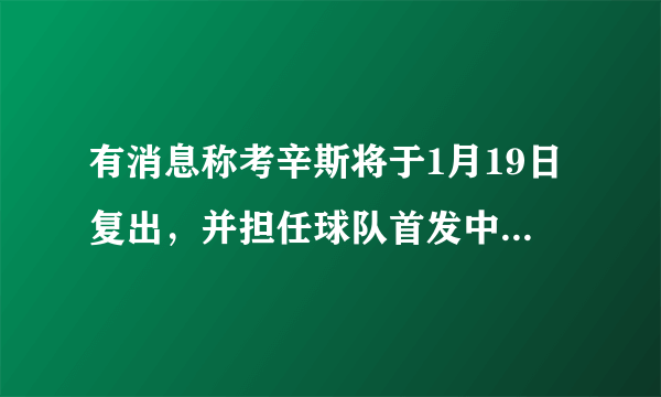 有消息称考辛斯将于1月19日复出，并担任球队首发中锋，科尔为什么不让他从替补打起？