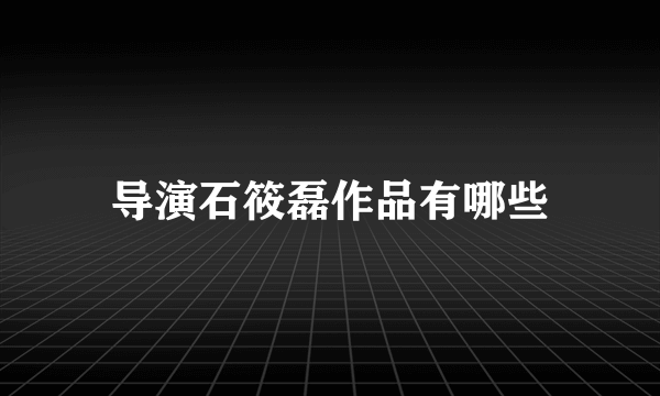 导演石筱磊作品有哪些