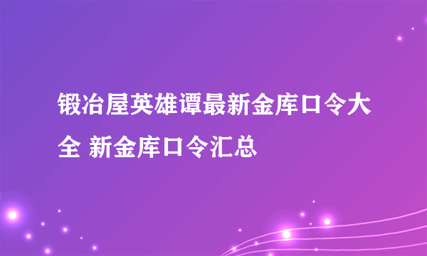 锻冶屋英雄谭最新金库口令大全 新金库口令汇总