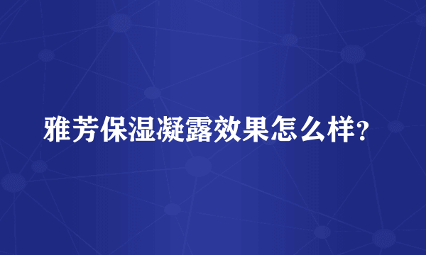 雅芳保湿凝露效果怎么样？