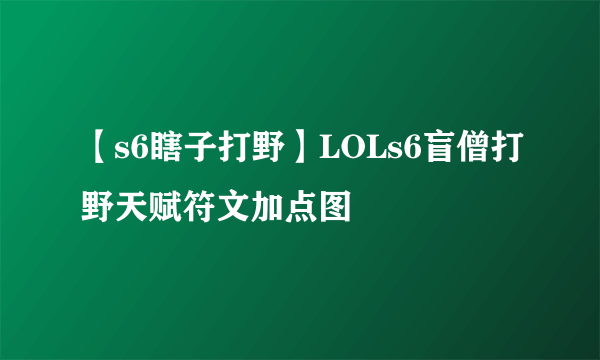 【s6瞎子打野】LOLs6盲僧打野天赋符文加点图