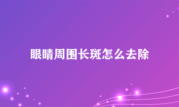 眼睛周围长斑怎么去除