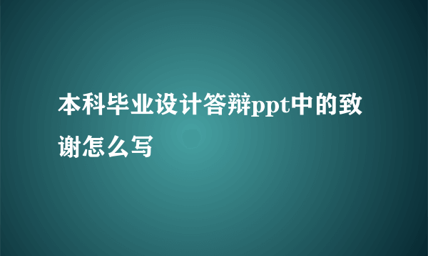 本科毕业设计答辩ppt中的致谢怎么写