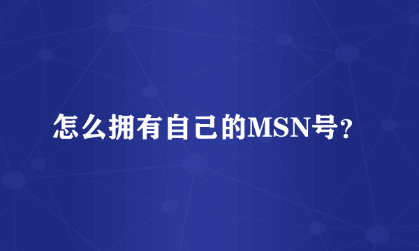 怎么拥有自己的MSN号？