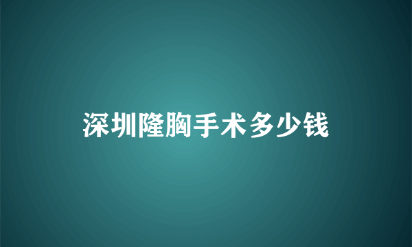 深圳隆胸手术多少钱