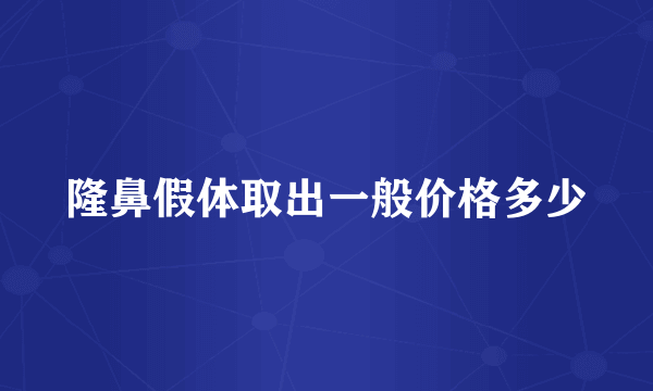 隆鼻假体取出一般价格多少