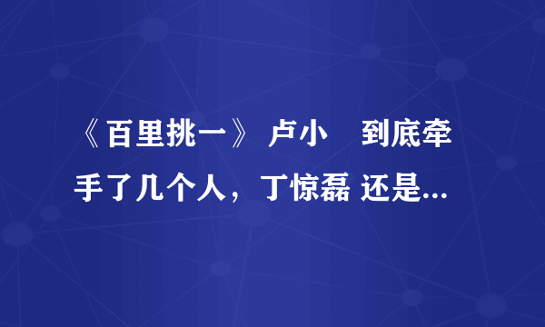 《百里挑一》 卢小彧到底牵手了几个人，丁惊磊 还是毛晓舟？？？