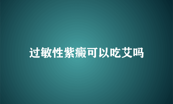 过敏性紫癜可以吃艾吗