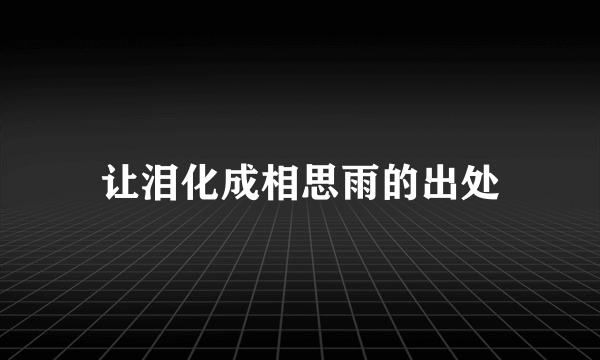 让泪化成相思雨的出处