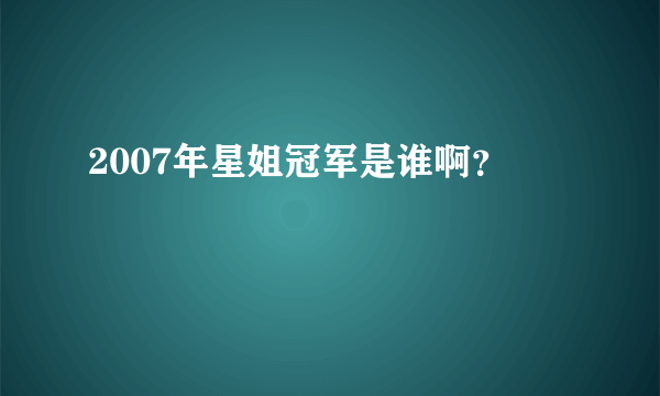 2007年星姐冠军是谁啊？