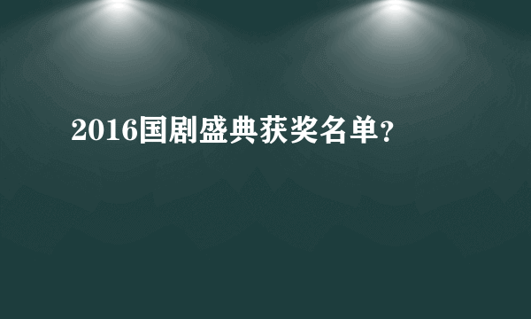 2016国剧盛典获奖名单？