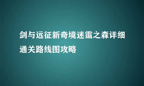 剑与远征新奇境迷霭之森详细通关路线图攻略