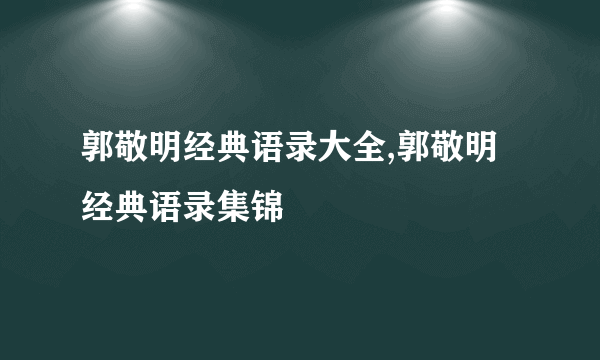 郭敬明经典语录大全,郭敬明经典语录集锦