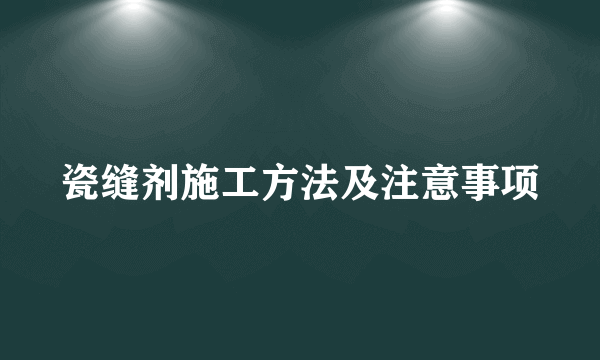 瓷缝剂施工方法及注意事项