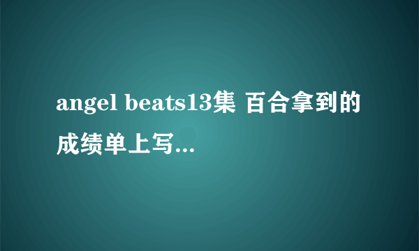 angel beats13集 百合拿到的成绩单上写的是什么