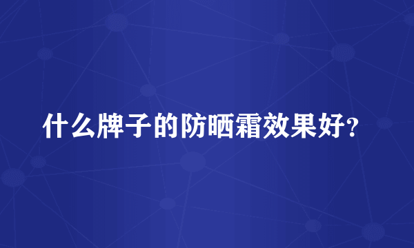 什么牌子的防晒霜效果好？