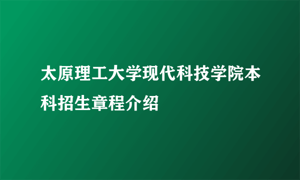 太原理工大学现代科技学院本科招生章程介绍