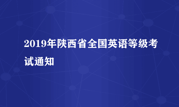 2019年陕西省全国英语等级考试通知