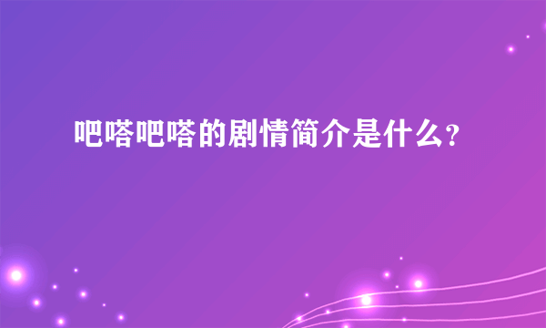 吧嗒吧嗒的剧情简介是什么？