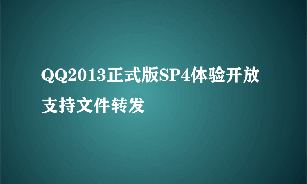 QQ2013正式版SP4体验开放 支持文件转发