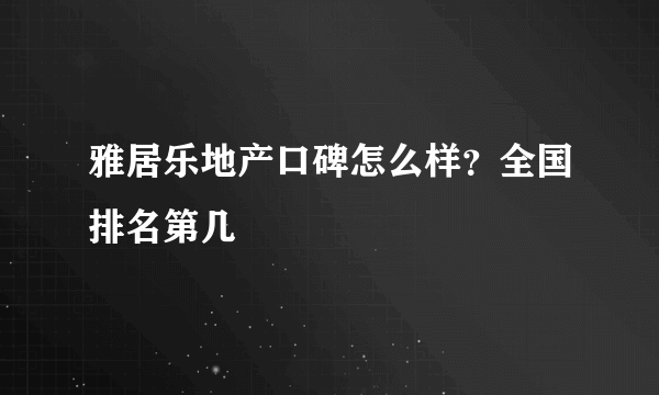 雅居乐地产口碑怎么样？全国排名第几