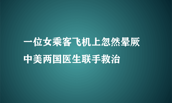 一位女乘客飞机上忽然晕厥 中美两国医生联手救治