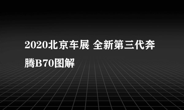 2020北京车展 全新第三代奔腾B70图解