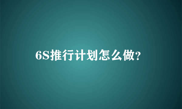 6S推行计划怎么做？