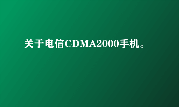 关于电信CDMA2000手机。