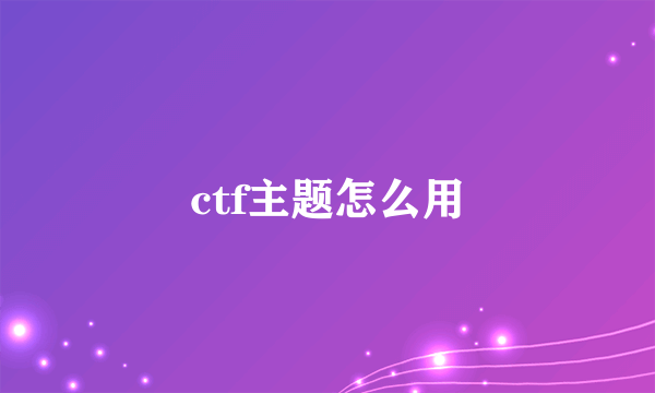 ctf主题怎么用