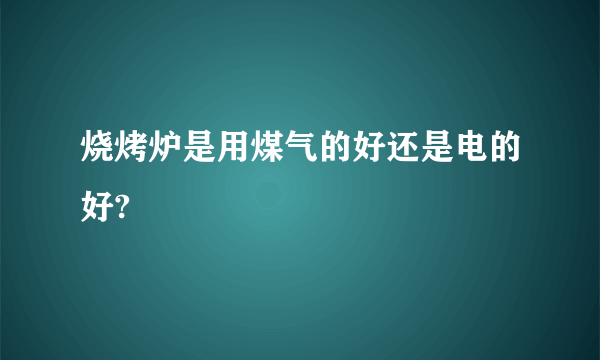 烧烤炉是用煤气的好还是电的好?