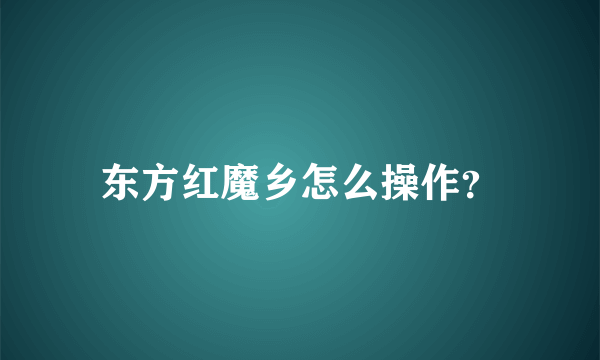 东方红魔乡怎么操作？