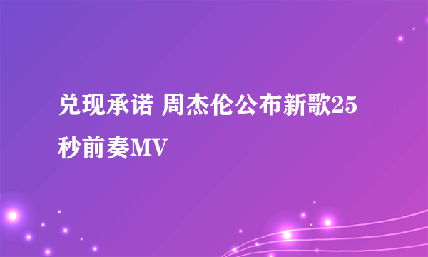 兑现承诺 周杰伦公布新歌25秒前奏MV