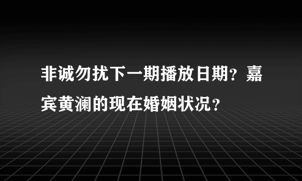 非诚勿扰下一期播放日期？嘉宾黄澜的现在婚姻状况？