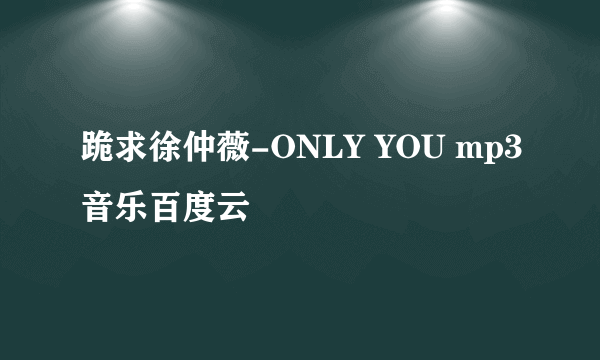 跪求徐仲薇-ONLY YOU mp3音乐百度云