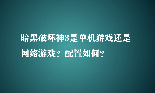 暗黑破坏神3是单机游戏还是网络游戏？配置如何？