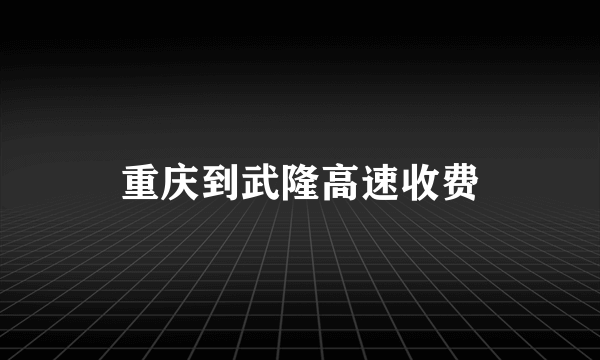 重庆到武隆高速收费