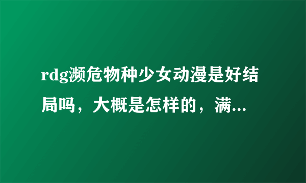 rdg濒危物种少女动漫是好结局吗，大概是怎样的，满意有追加