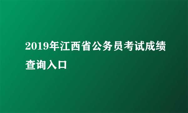 2019年江西省公务员考试成绩查询入口