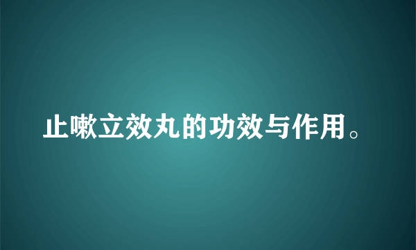 止嗽立效丸的功效与作用。