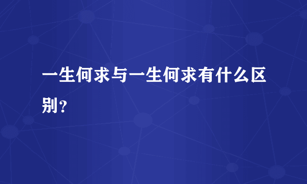 一生何求与一生何求有什么区别？