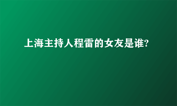 上海主持人程雷的女友是谁?