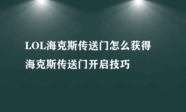 LOL海克斯传送门怎么获得 海克斯传送门开启技巧