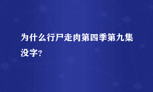 为什么行尸走肉第四季第九集没字？