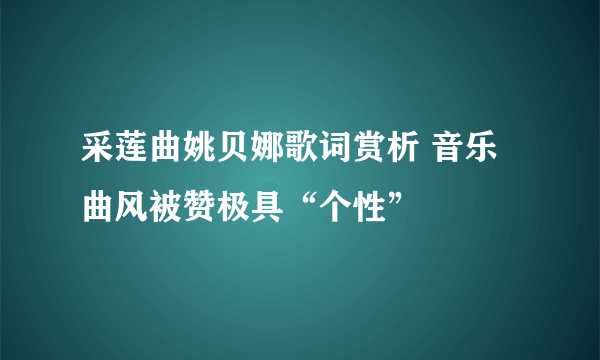 采莲曲姚贝娜歌词赏析 音乐曲风被赞极具“个性”