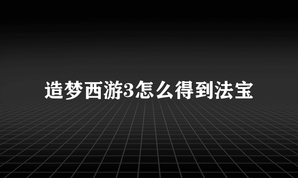 造梦西游3怎么得到法宝